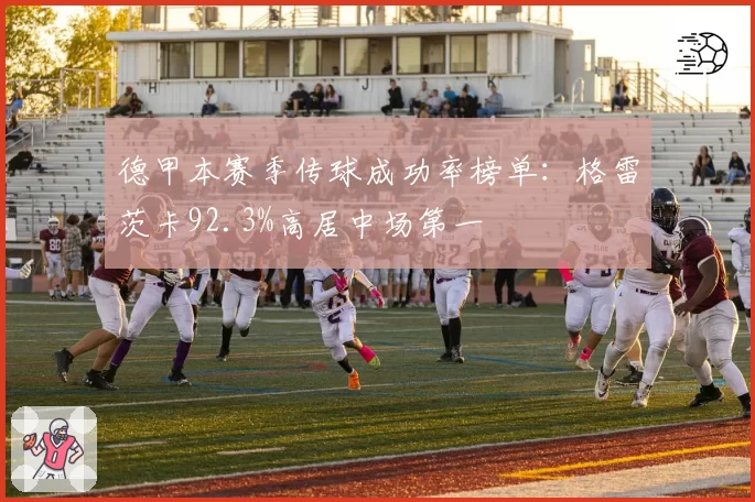 德甲本赛季传球成功率榜单：格雷茨卡92.3%高居中场第一