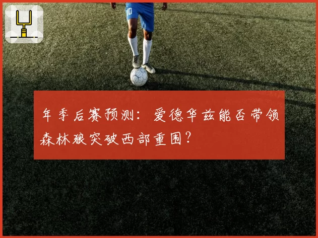 年季后赛预测：爱德华兹能否带领森林狼突破西部重围？