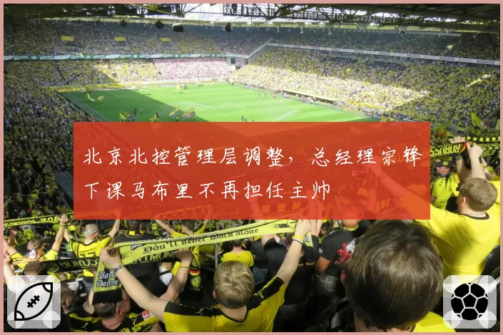 北京北控管理层调整，总经理宗锋下课马布里不再担任主帅