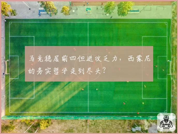 马竞稳居前四但进攻乏力，西蒙尼的务实哲学走到尽头？